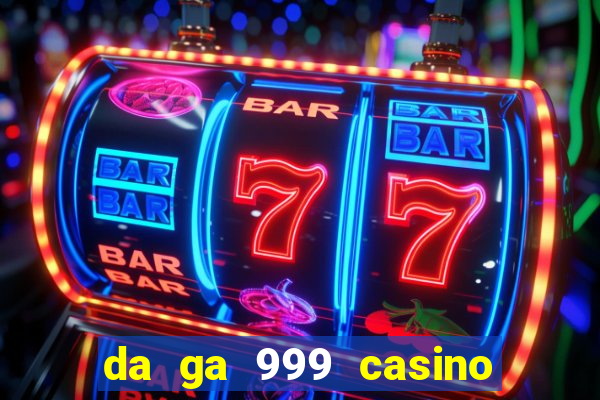 da ga 999 casino cam . com