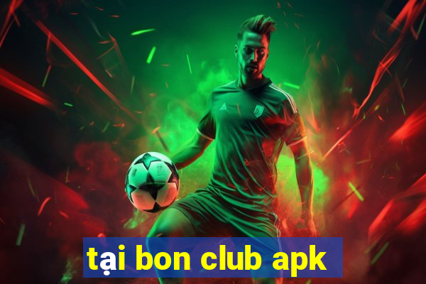 tại bon club apk