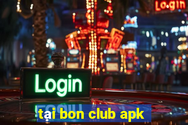 tại bon club apk