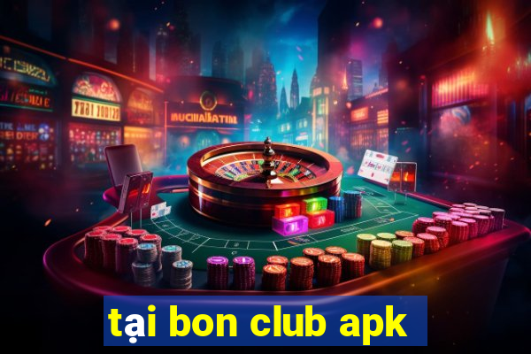 tại bon club apk