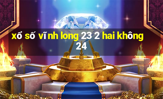 xổ số vĩnh long 23 2 hai không 24