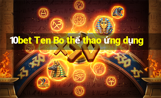 10bet Ten Bo thể thao ứng dụng