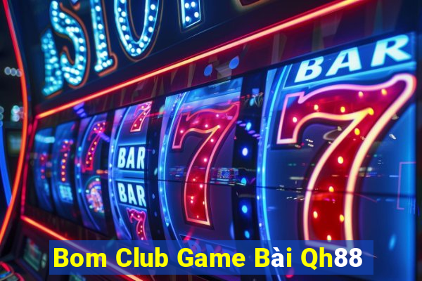 Bom Club Game Bài Qh88