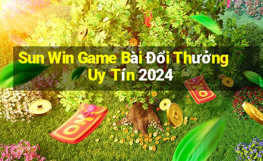 Sun Win Game Bài Đổi Thưởng Uy Tín 2024