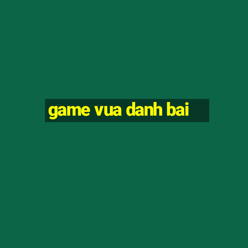 game vua danh bai