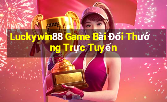 Luckywin88 Game Bài Đổi Thưởng Trực Tuyến