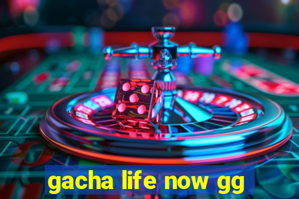 gacha life now gg