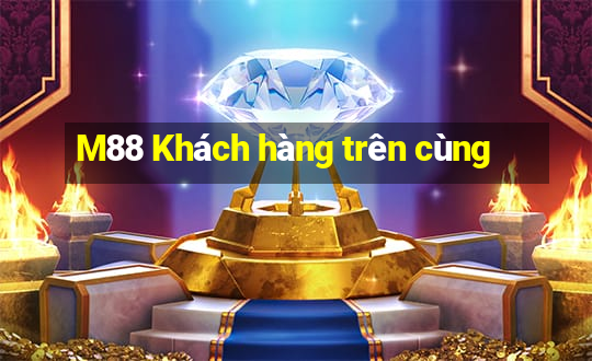 M88 Khách hàng trên cùng