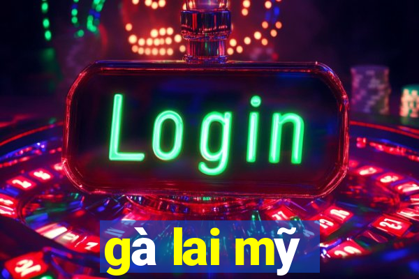 gà lai mỹ