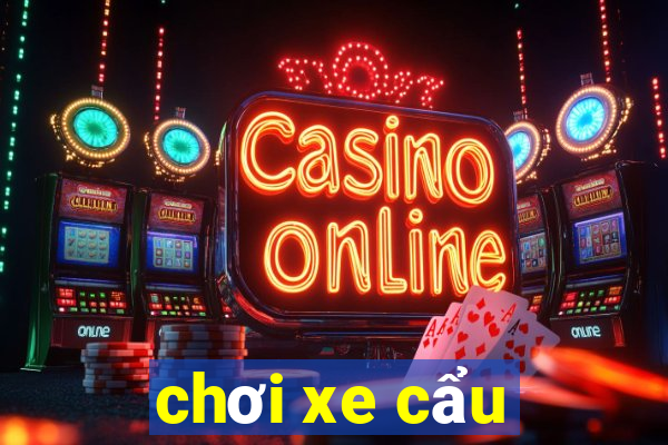 chơi xe cẩu