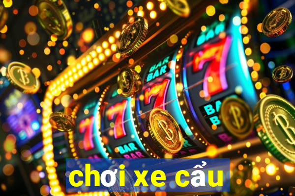 chơi xe cẩu