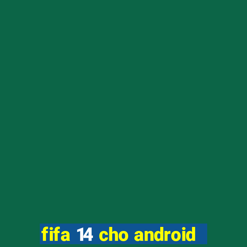 fifa 14 cho android