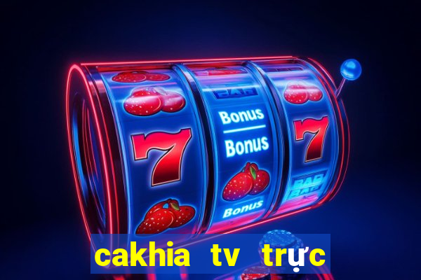 cakhia tv trực tiếp trực tiếp bóng đá