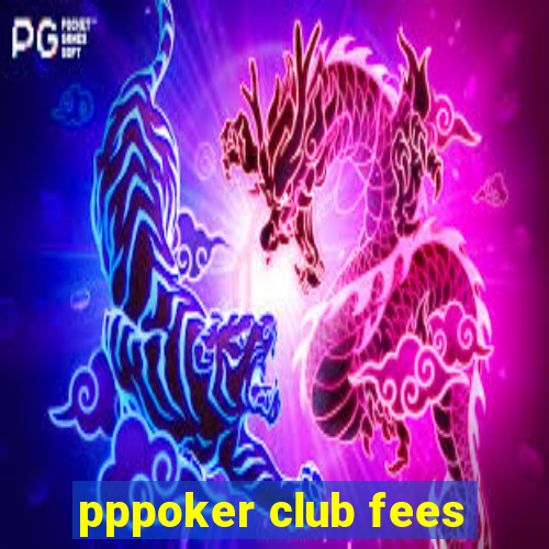 pppoker club fees