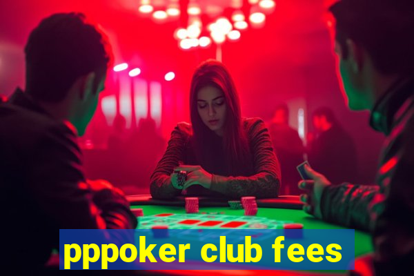 pppoker club fees