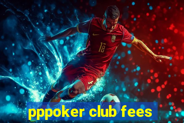 pppoker club fees