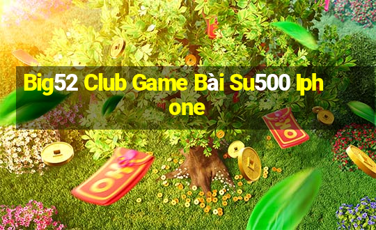 Big52 Club Game Bài Su500 Iphone