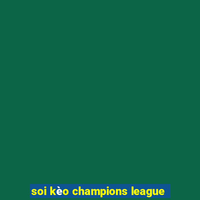 soi kèo champions league