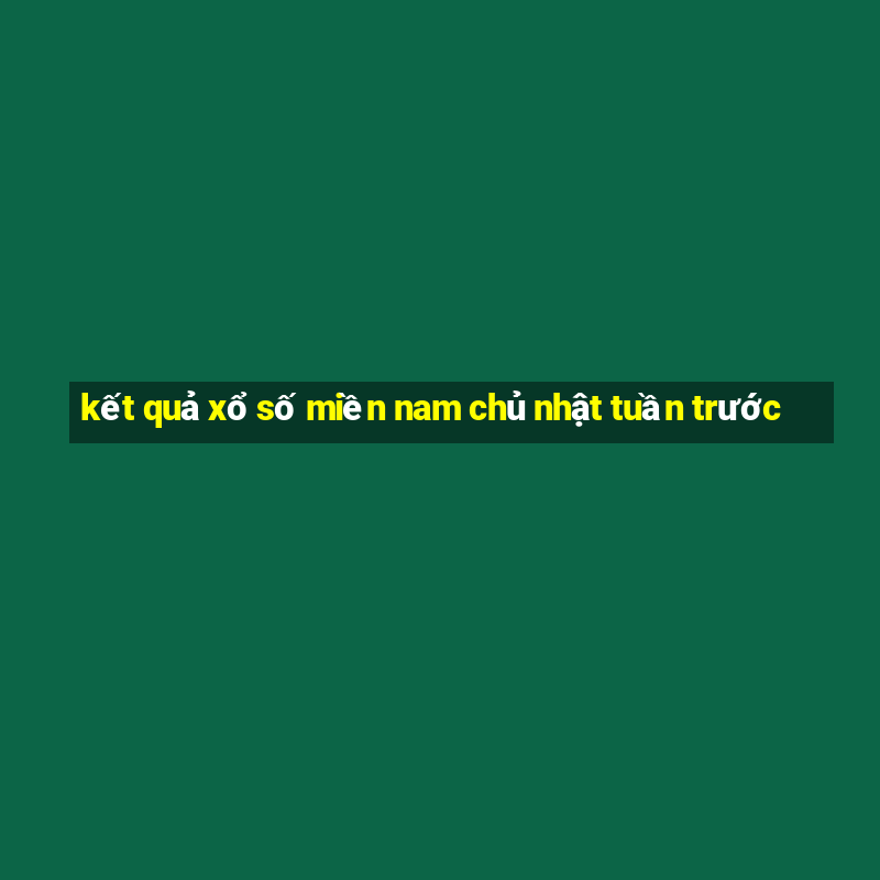 kết quả xổ số miền nam chủ nhật tuần trước