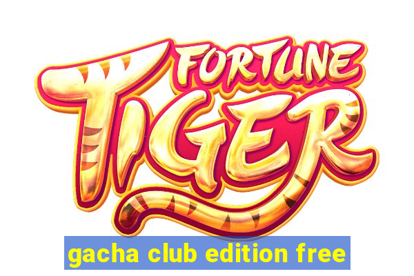 gacha club edition free