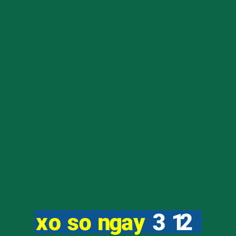 xo so ngay 3 12