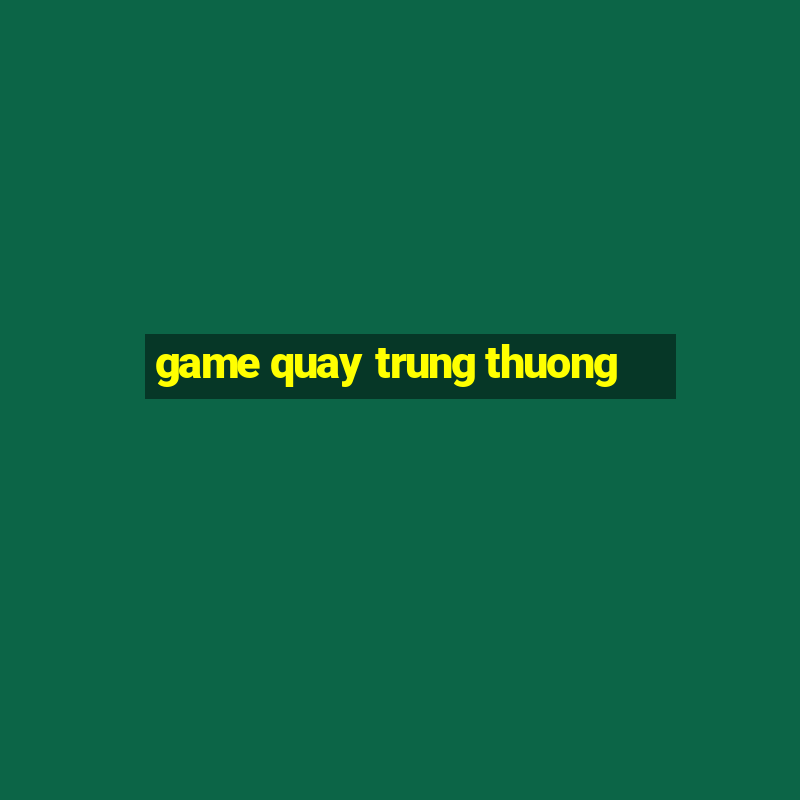 game quay trung thuong