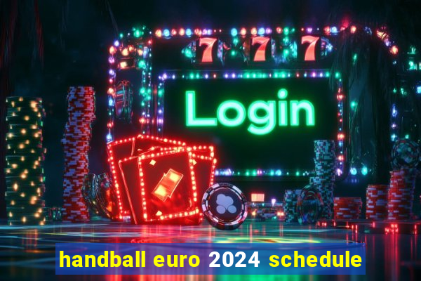 handball euro 2024 schedule