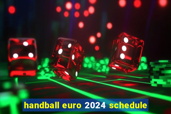 handball euro 2024 schedule