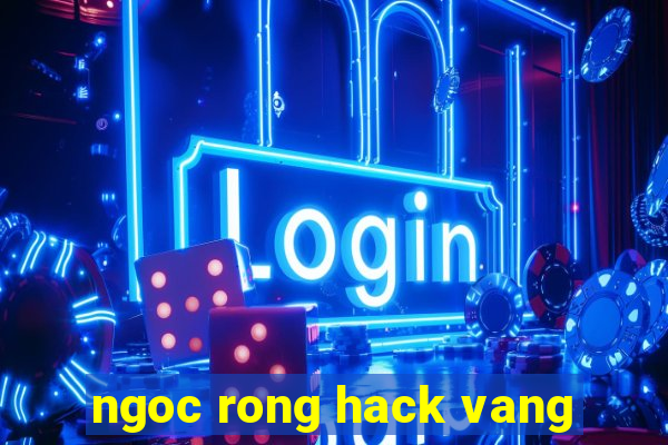 ngoc rong hack vang