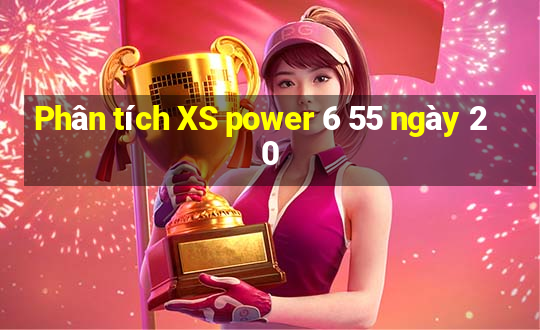 Phân tích XS power 6 55 ngày 20