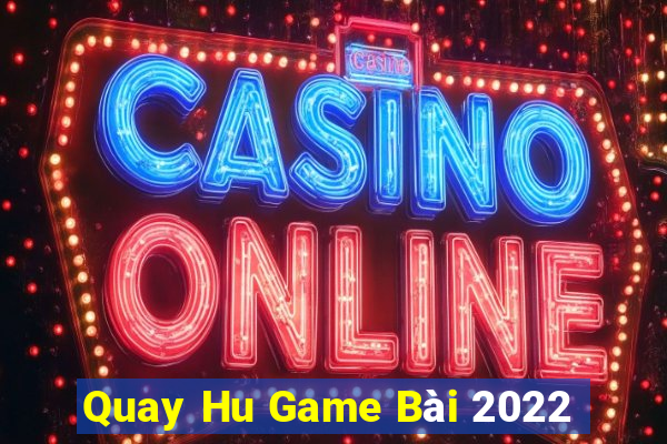 Quay Hu Game Bài 2022