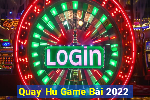 Quay Hu Game Bài 2022