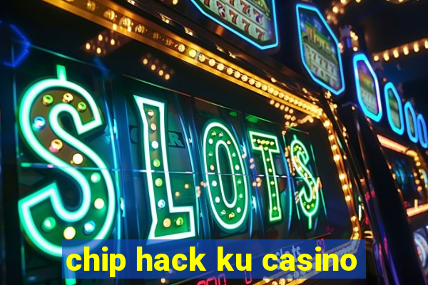 chip hack ku casino