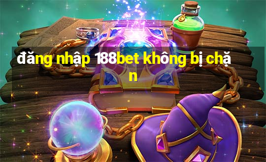 đăng nhập 188bet không bị chặn