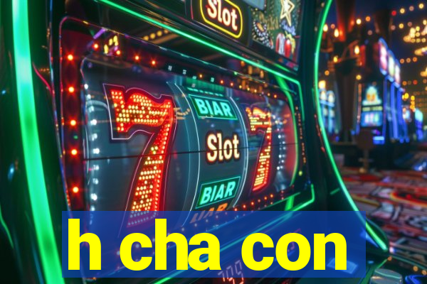 h cha con