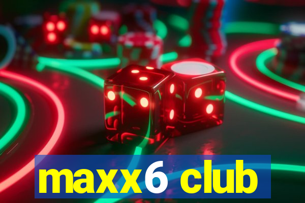 maxx6 club