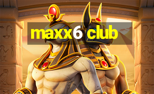 maxx6 club