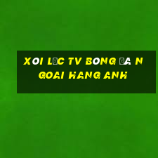 xôi lạc tv bóng đá ngoai hang anh