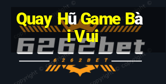 Quay Hũ Game Bài Vui