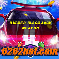 rubber blackjack weapon