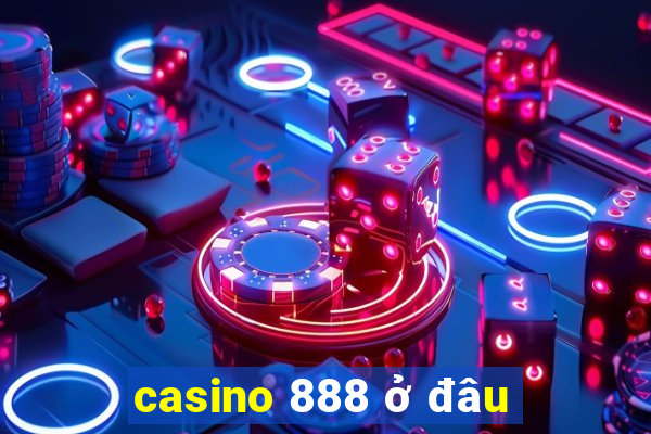 casino 888 ở đâu