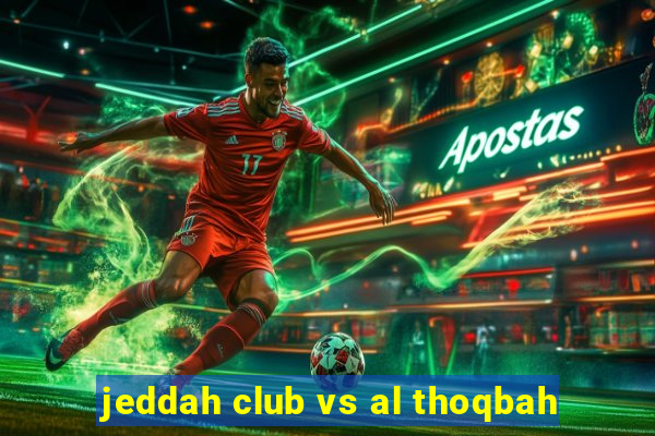 jeddah club vs al thoqbah