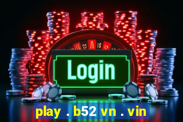 play . b52 vn . vin