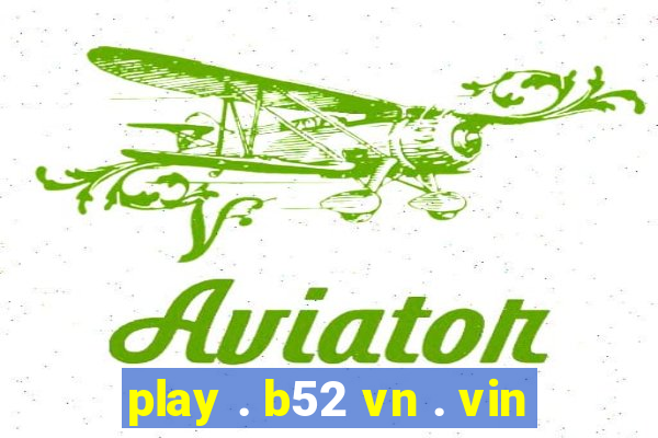 play . b52 vn . vin