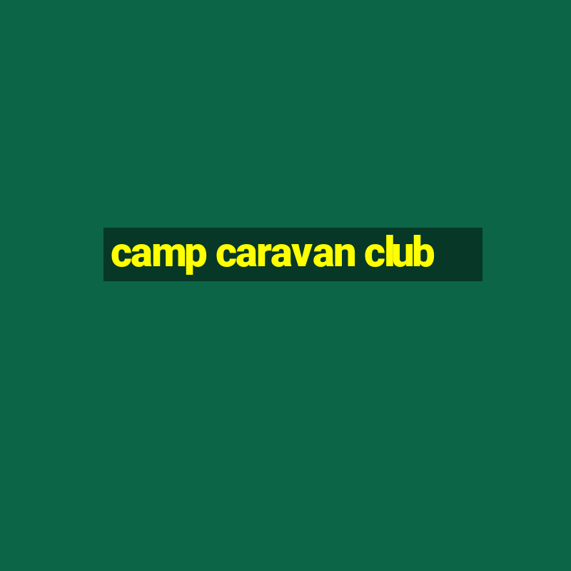 camp caravan club