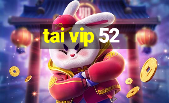 tai vip 52