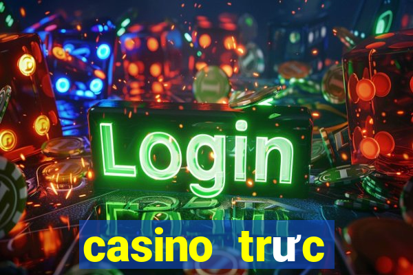 casino trưc tuyến tiền thật