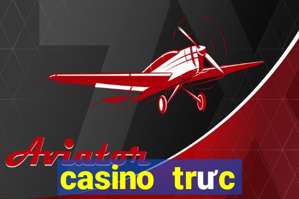 casino trưc tuyến tiền thật