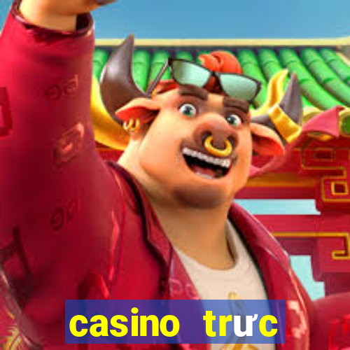 casino trưc tuyến tiền thật