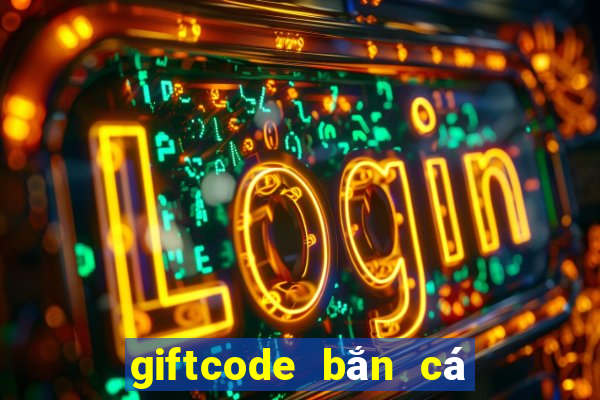 giftcode bắn cá nổ hũ